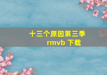 十三个原因第三季 rmvb 下载